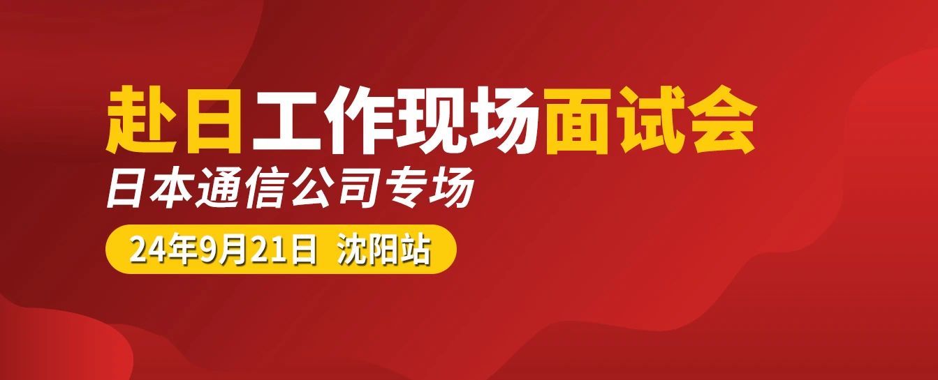 9月21日 赴日工作现场面试会沈阳站 |日本大手通信公司专场!