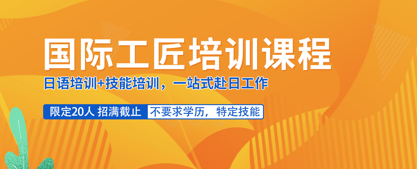 2025国际工匠培训课程开启招生！日语培训+特定技能培训，一站式赴日工作！